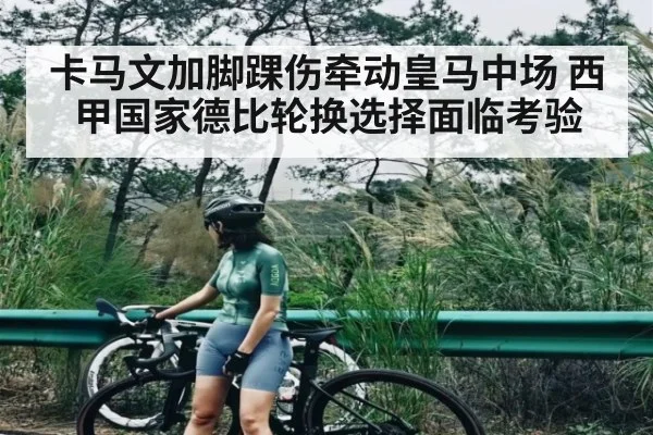 卡马文加脚踝伤牵动皇马中场 西甲国家德比轮换选择面临考验